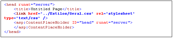 Caixa de texto: <head runat="server">
    <title>Untitled Page</title>
    <link href="../Estilos/Geral.css" rel="stylesheet" type="text/css" />
    <asp:ContentPlaceHolder ID="head" runat="server">
    </asp:ContentPlaceHolder>
</head>

