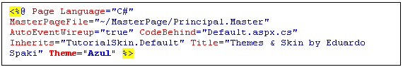 Caixa de texto: <%@ Page Language="C#" MasterPageFile="~/MasterPage/Principal.Master" AutoEventWireup="true" CodeBehind="Default.aspx.cs" Inherits="TutorialSkin.Default" Title="Themes & Skin by Eduardo Spaki" Theme="Azul" %>



